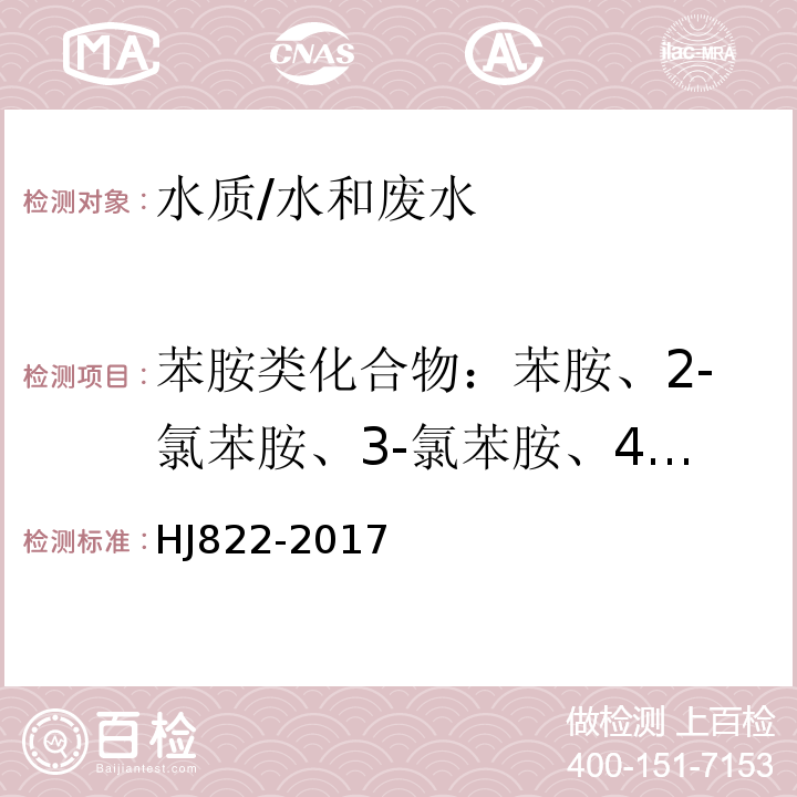 苯胺类化合物：苯胺、2-氯苯胺、3-氯苯胺、4-氯苯胺、4-溴苯胺、2-硝基苯胺、2，4，6-三氯苯胺、3，4-二氯苯胺、3-硝基苯胺、2，4，5-三氯苯胺、3-硝基苯胺、2，4，5-三氯苯胺 HJ 822-2017 水质 苯胺类化合物的测定 气相色谱-质谱法