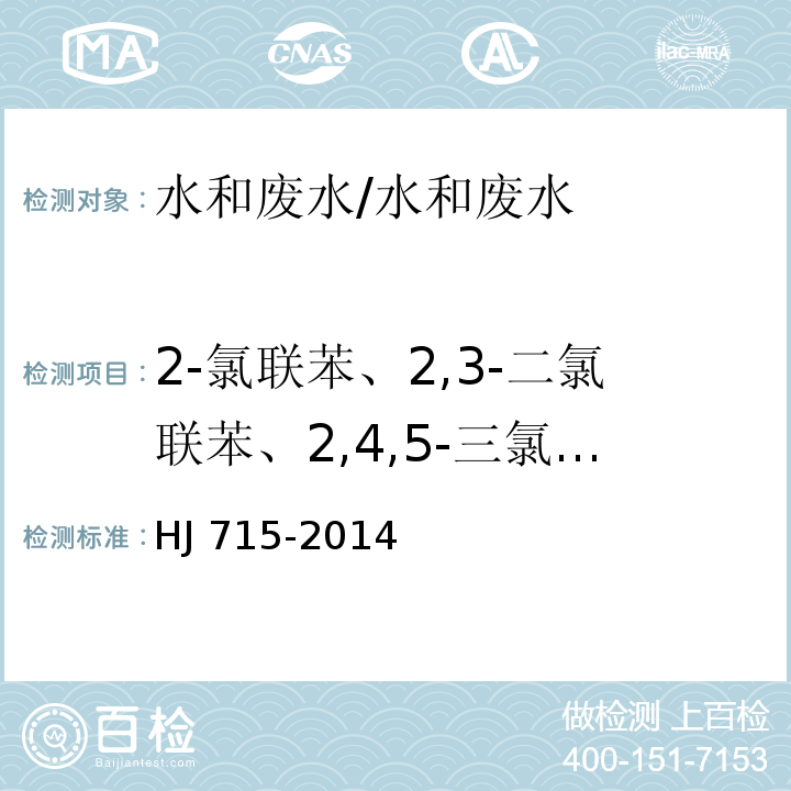 2-氯联苯、2,3-二氯联苯、2,4,5-三氯联苯、2,2',4,4'-四氯联苯、2,2',3',4,6-五氯联苯、2,2'4,4',5,6'-六氯联苯、2,2',3,3',4,4',6-七氯联苯、2,2',3,3',4,5',6,6'-八氯联苯、2,2',3,3',4,4',5,5',6-九氯联苯 水质 多氯联苯的测定 气相色谱质谱法/HJ 715-2014