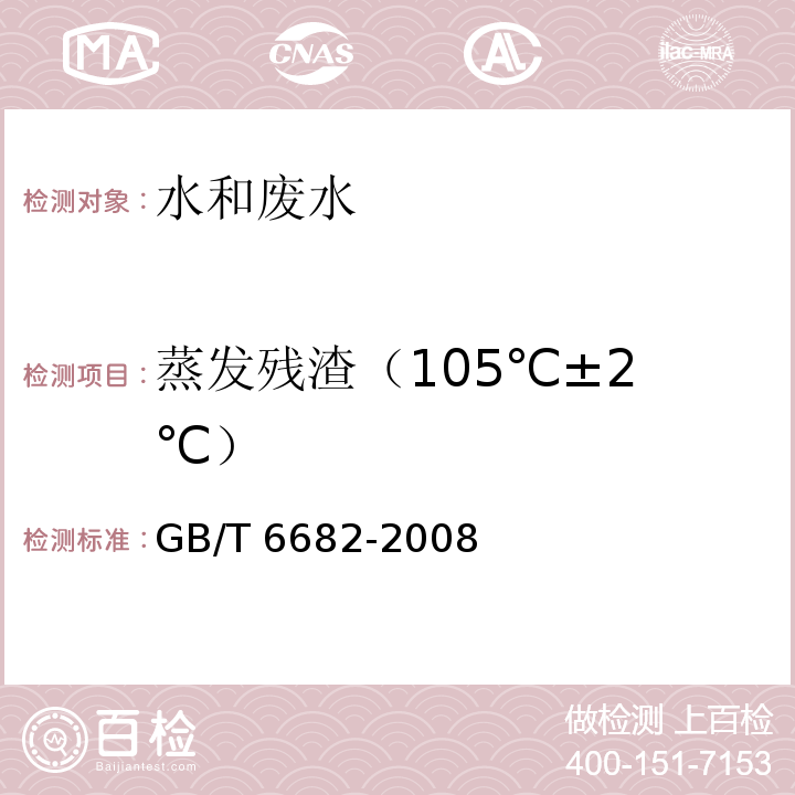 蒸发残渣
（105℃±2℃） 分析实验室用水规格和试验方法 GB/T 6682-2008（7.5）