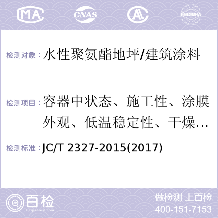 容器中状态、施工性、涂膜外观、低温稳定性、干燥时间、耐碱性、耐水性、耐洗刷性、耐沾污性、涂层耐温变性、耐弯曲性、拉伸性能、耐人工气候老化性、不透水性 JC/T 2327-2015 水性聚氨酯地坪