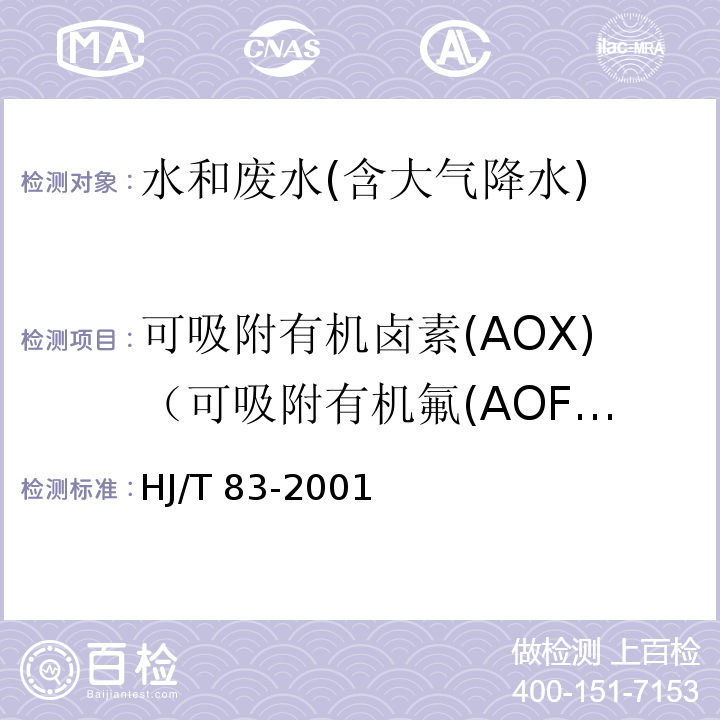可吸附有机卤素(AOX)（可吸附有机氟(AOF)、可吸附有机氯(AOCl)、可吸附有机溴(AOBr)） 水质 可吸附有机卤素(AOX)的测定 离子色谱法HJ/T 83-2001