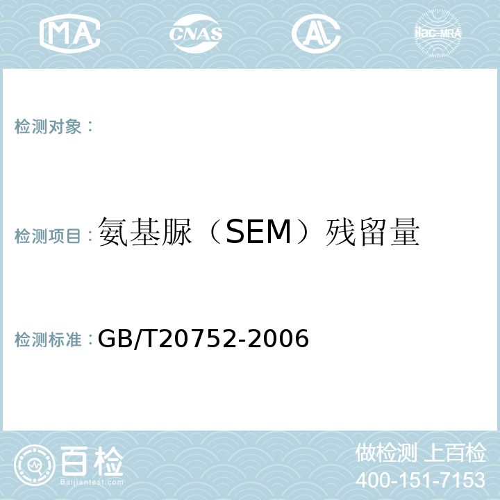 氨基脲（SEM）残留量 猪肉、牛肉、鸡肉、猪肝和水产品中硝基呋喃类代谢物残留量的测定液相色谱-串联质谱法GB/T20752-2006