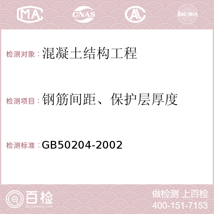 鋼筋間距、保護層厚度 混凝土結構工程施工質量驗收規范GB50204-2002第10.1.2條，附錄E