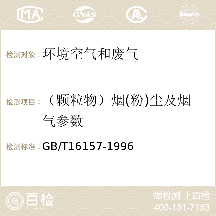 （颗粒物）烟(粉)尘及烟气参数 固定污染源排气中颗粒物测定与气态污染物采样方法GB/T16157-1996