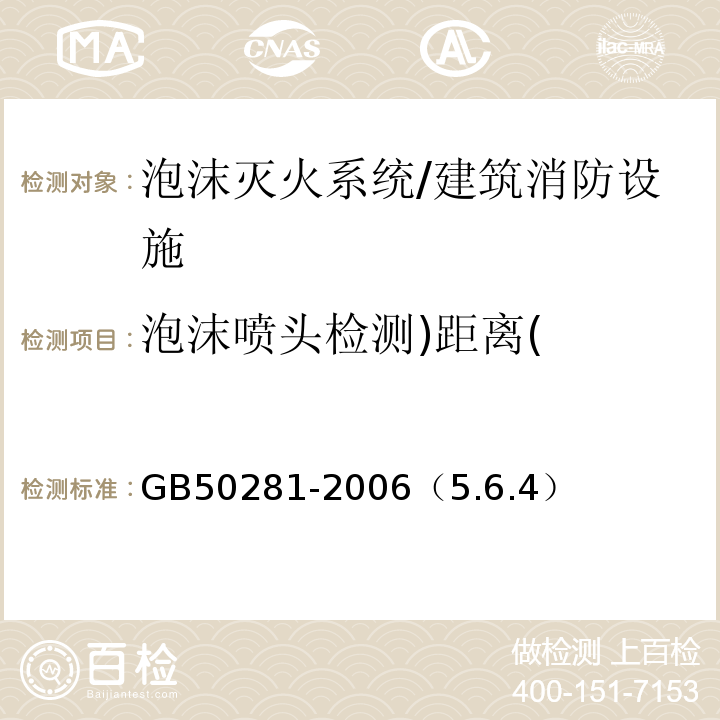 泡沫喷头检测)距离( 泡沫灭火系统施工与验收规范 /GB50281-2006（5.6.4）