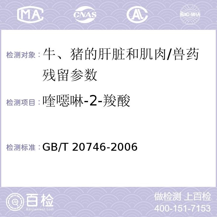 喹噁啉-2-羧酸 牛、猪的肝脏和肌肉中卡巴氧和喹乙醇及代谢物残留量的测定 液相色谱-串联质谱法/GB/T 20746-2006