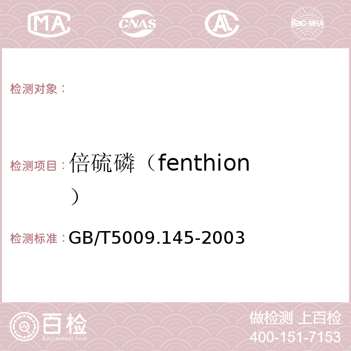 倍硫磷（fenthion） GB/T 5009.145-2003 植物性食品中有机磷和氨基甲酸酯类农药多种残留的测定