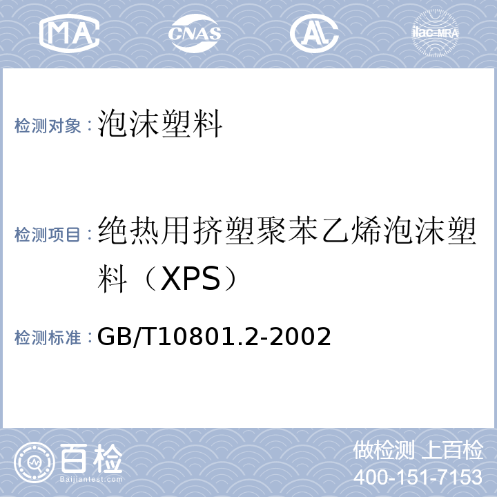 绝热用挤塑聚苯乙烯泡沫塑料（XPS） 绝热用挤塑聚苯乙烯泡沫塑料（XPS） GB/T10801.2-2002