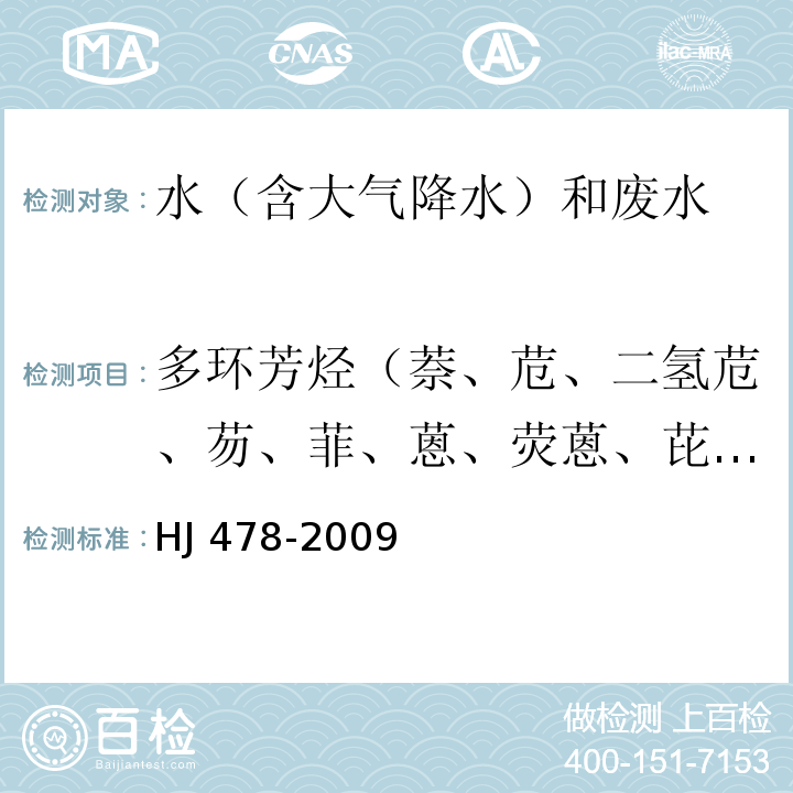 多環(huán)芳烴（萘、苊、二氫苊、芴、菲、蒽、熒蒽、芘、苯并(a)蒽、?、苯并(b)熒蒽、苯并(k)熒蒽、苯并(a)芘、茚并(1,2,3-cd)芘、二苯并(a,h)蒽、苯并(g,h,i)苝） 水質(zhì) 多環(huán)芳烴的測(cè)定 液液萃取和固相萃取高效液相色譜法 HJ 478-2009