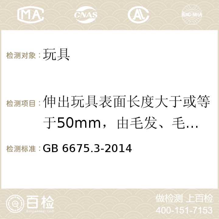 伸出玩具表面长度大于或等于50mm，由毛发、毛绒或其它类似特性材料（例如：自由悬挂丝带、纸质或布绳）制成的胡须、触须、假发等玩具 玩具安全 第3部分：易燃性能 GB 6675.3-2014