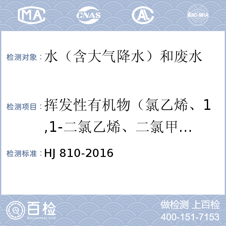 挥发性有机物（氯乙烯、1,1-二氯乙烯、二氯甲烷、反式-1,2-二氯乙烯、1,1-二氯乙烷、顺式-1,2-二氯乙烯、2,2-二氯丙烷、溴氯甲烷、氯仿、1,1,1-三氯乙烷、1,1 -二氯丙烯、四氯化碳、1,2-二氯乙烷、苯、氟苯、三氯乙烯、1,2-二氯丙烷、二溴甲烷、一溴二氯甲烷、顺-1,3-二氯丙烯、甲苯、反-1,3-二氯丙烯、1,1,2 -三氯乙烷、四氯乙烯、1,3-二氯丙烷、二溴一氯甲烷、1,2-二溴乙烷、氯苯、1,1,1,2-四氯乙烷、乙苯、对/间-二甲苯、邻-二甲苯、苯乙烯 、三溴甲烷、异丙苯、1,1,2,2-四氯乙烷、溴苯、1,2,3-三氯丙烷、正丙苯 、2-氯甲苯、1,3,5-三甲基苯、4-氯甲苯、叔丁基苯、1,2,4-三甲基苯、仲丁基苯 、1,3-二氯苯、4-异丙基甲苯、正丁基苯、1,2-二氯苯-d4、1,2-二氯苯、1,2-二溴-3-氯丙烷、1,2,4-三氯苯、六氯丁二烯、萘、1,2,3-三氯苯） 水质 挥发性有机物的测定 顶空/气相色谱-质谱法  HJ 810-2016