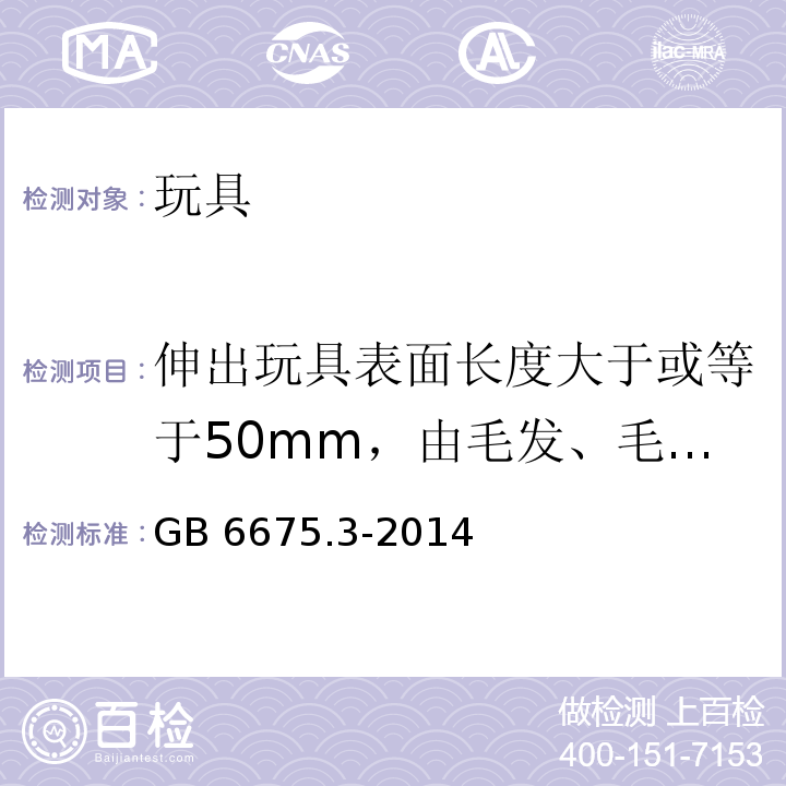 伸出玩具表面长度大于或等于50mm，由毛发、毛绒或其它类似特性材料（例如：自由悬挂丝带、纸质或布绳）制成的胡须、触须、假发等玩具 玩具安全 第3部分：易燃性能 GB 6675.3-2014