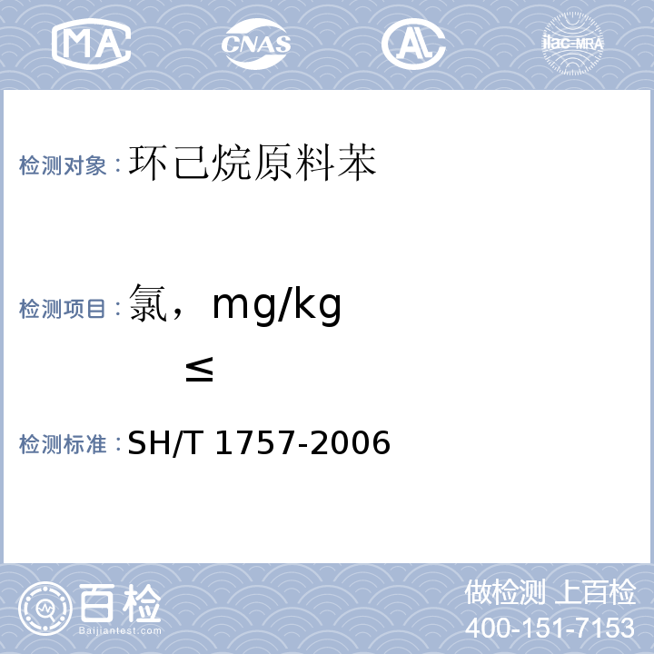 氯，mg/kg ≤ 工业芳烃中有机氯的测定 微库仑法 SH/T 1757-2006（2012）