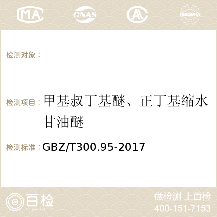 甲基叔丁基醚、正丁基缩水甘油醚 GBZ/T 300.95-2017 工作场所空气有毒物质测定第95部分：乙醚、异丙醚、甲基叔丁基醚和正丁基缩水甘油醚GBZ/T300.95-2017