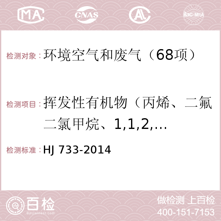 挥发性有机物（丙烯、二氟二氯甲烷、1,1,2,2-四氟-1,2-二氯乙烷、一氯甲烷、氯乙烯、丁二烯、甲硫醇、一溴甲烷、氯乙烷、一氟三氯甲烷、丙烯醛、1,2,2-三氟-1,1,2-三氯乙烷、1,1-二氯乙烯、丙酮、甲硫醚、异丙醇、二硫化碳、二氯甲烷、顺 1,2-二氯乙烯、2-甲氧基-甲基丙烷、正己烷、亚乙基二氯（1,1-二氯乙烷）、乙酸乙烯酯、2-丁酮、反 1,2-二氯乙烯、乙酸乙酯、四氢呋喃、氯仿、1,1,1-三氯乙烷、环己烷、四氯化碳、苯、1,2-二氯乙烷、正庚烷、三氯乙烯、1,2-二氯丙烷、甲基丙烯酸甲酯、1,4-二恶烷、一溴二氯甲烷、顺式-1,3-二氯-1-丙烯、二甲二硫醚、4-甲基-2-戊酮、甲苯、反式-1,3-二氯-1-丙烯、1,1,2-三氯乙烷、四氯乙烯、2-己酮、二溴一氯甲烷、1,2-二溴乙烷、氯苯、乙苯、间/对二甲苯、邻二甲苯、苯乙烯、三溴甲烷、四氯乙烷、4-乙基甲苯、1,3,5-三甲苯、1,2,4-三甲苯、1,3-二氯苯、1,4-二氯苯、氯代甲苯、1,2-二氯苯、1,2,4-三氯苯、1,1,2,3,4,4-六氯-1,3-丁二烯、萘） 泄漏和敞开液面排放的挥发性有机物检测技术导则（便携式检测仪器法） HJ 733-2014