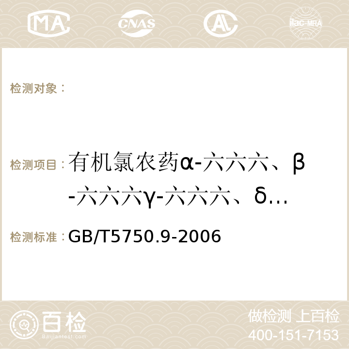 有机氯农药α-六六六、β-六六六γ-六六六、δ-六六六、P,P'-DDEO.P-DDT、P,P'-DDD、P,P'-DDT林丹滴滴涕、六六六 毛细管柱气相色谱法 生活饮用水标准检验方法农药指标 GB/T5750.9-2006（1.2、2.2）