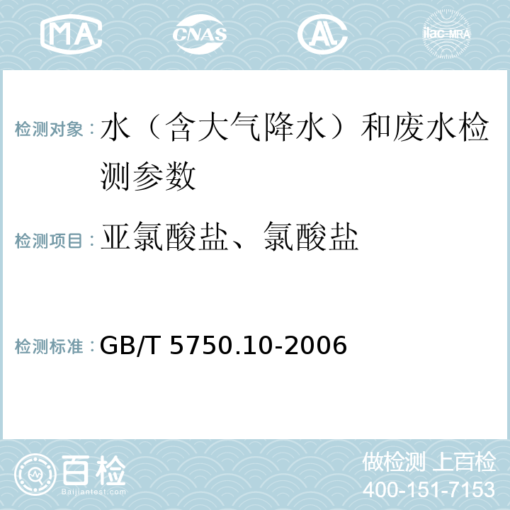 亚氯酸盐、氯酸盐 生活饮用水标准检验方法 消毒副产物指标 （13.1碘量法、13.2离子色谱法）GB/T 5750.10-2006；