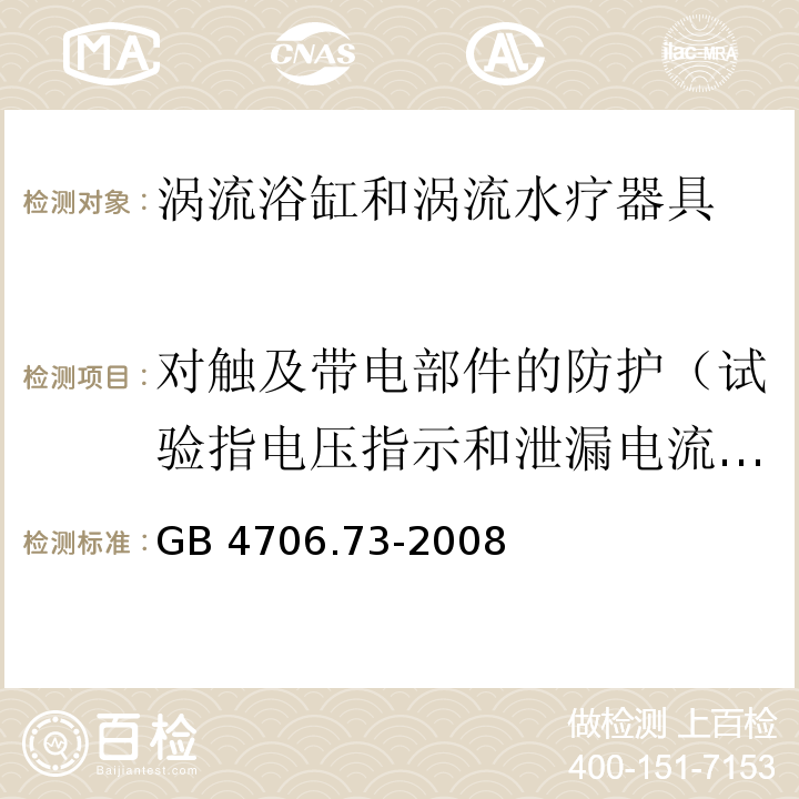 对触及带电部件的防护（试验指电压指示和泄漏电流、放电量） 家用和类似用途电器的安全 涡流浴缸和涡流水疗器具的特殊要求GB 4706.73-2008