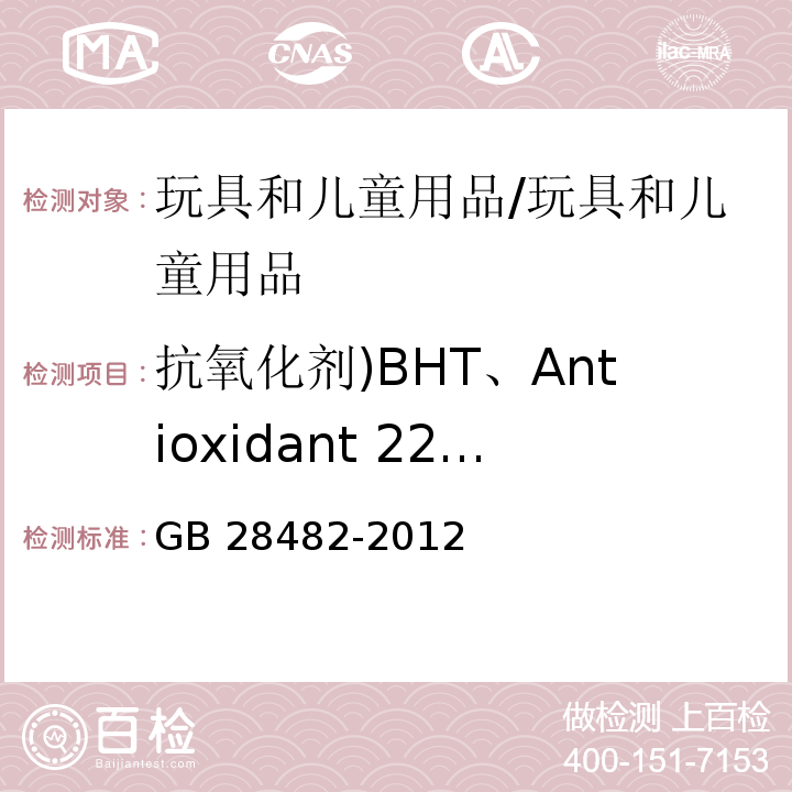 抗氧化剂)BHT、Antioxidant 2246( 婴幼儿安抚奶嘴安全要求 /GB 28482-2012