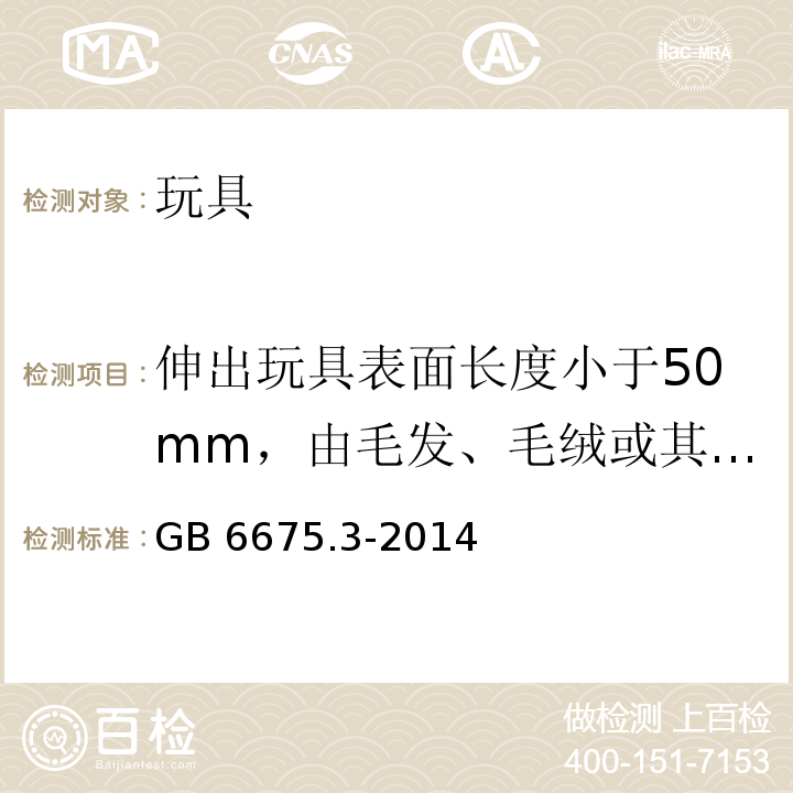 伸出玩具表面长度小于50mm，由毛发、毛绒或其它类似特性材料（例如：自由悬挂丝带、纸质或布绳）制成的胡须、触须、假发等玩具 玩具安全 第3部分：易燃性能 GB 6675.3-2014