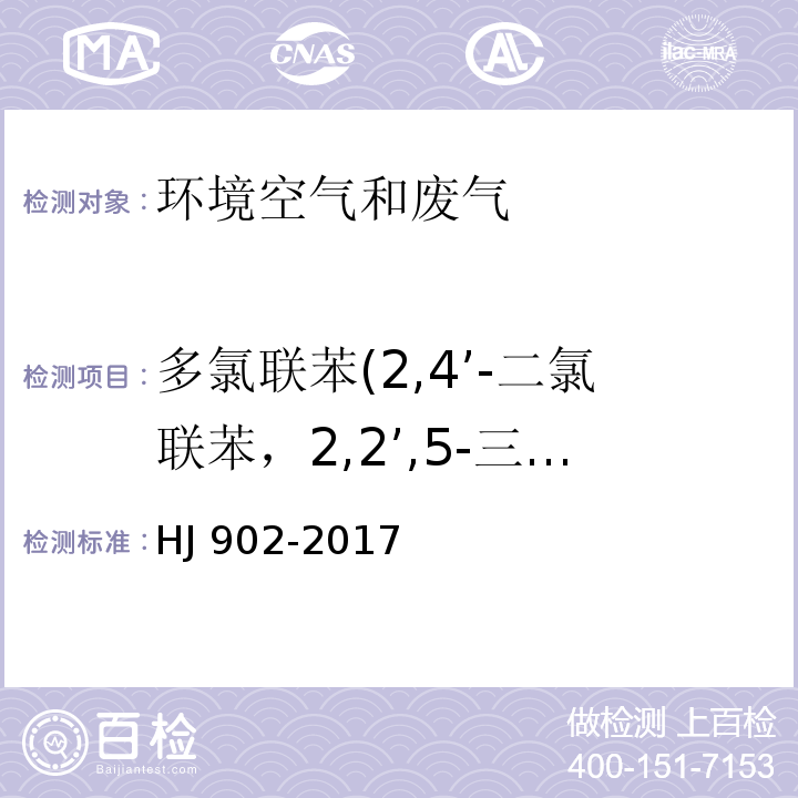 多氯联苯(2,4’-二氯联苯，2,2’,5-三氯联苯，2,4,4’-三氯联苯，2,2’,5,5’-四氯联苯，2,2’,3,5’-四氯联苯，2,3’,4,4’-四氯联苯，2,2’,4,5,5’-五氯联苯，3,4,4’,5-四氯联苯，3,3’,4,4’-四氯联苯，2’,3,4,4’,5-五氯联苯，2,3’,4,4’,5-五氯联苯，2,3,4,4’,5-五氯联苯，2,2’,4,4’,5,5’-六氯联苯，2,3,3’,4,4’-五氯联苯，2,2’,3,4,4’,5’-六氯联苯，3,3’,4,4’5-五氯联苯，2,2’,3,4’,5,5’,6-七氯联苯，2,2’,3,3’,4,4’-六氯联苯，2,3’4,4’,5,5’-六氯联苯，2,3,3’,4,4’,5-六氯联苯，2,3,3’,4,4’,5’-六氯联苯，2,2’3,4,4’,5,5’-七氯联苯，3,3’,4,4’,5,5’-六氯联苯，2,2’,3,3’,4,4’,5--七氯联苯，2,3,3’,4,4’,5,5’-七氯联苯，2,2’,3,3’,4,4’,5,6-八氯联苯，2,2’,3,3’,4,4’,5,5’,6-九氯联苯) 环境空气 多氯联苯的测定 气相色谱-质谱法 HJ 902-2017