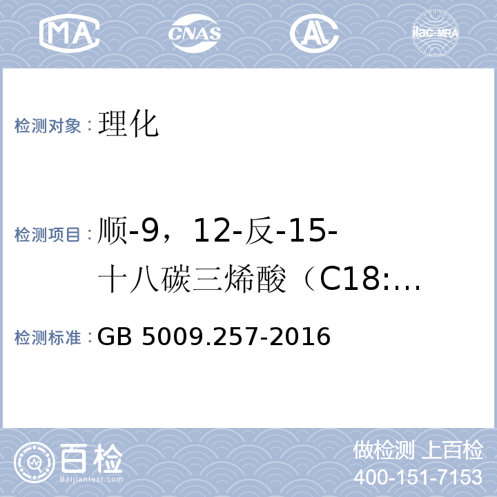 顺-9，12-反-15-十八碳三烯酸（C18:3 9c，12c，15t) 食品安全国家标准 食品中反式脂肪酸的测定 GB 5009.257-2016