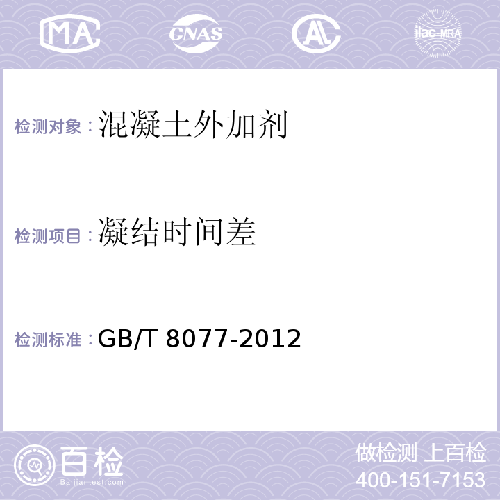 凝结时间差 混凝土外加剂匀质性试验方法 
GB/T 8077-2012