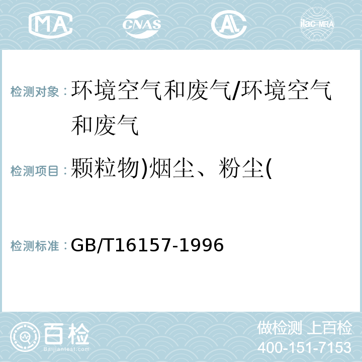 颗粒物)烟尘、粉尘( 固定污染源排气中的颗粒物测定方法与气态污染物采样方法 8/GB/T16157-1996