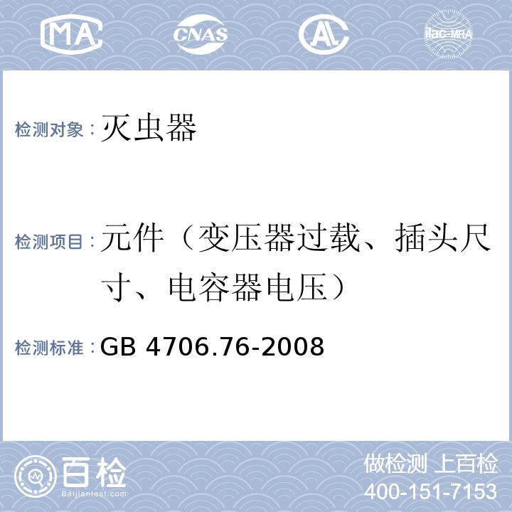 元件（变压器过载、插头尺寸、电容器电压） GB 4706.76-2008 家用和类似用途电器的安全 灭虫器的特殊要求