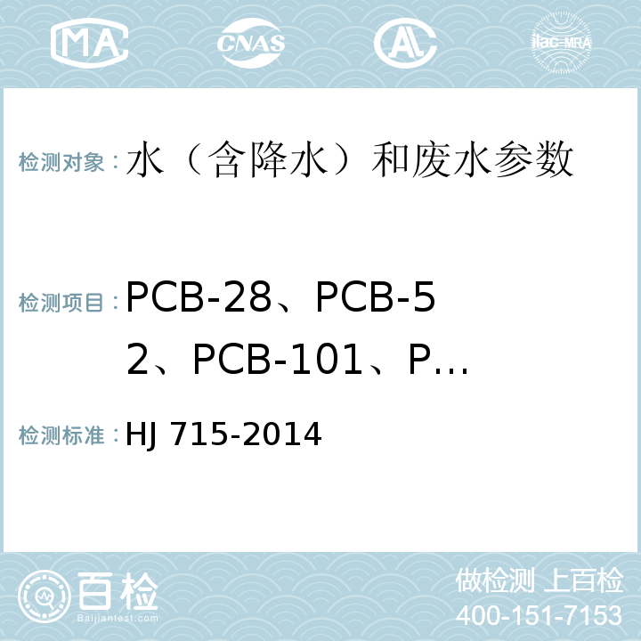 PCB-28、PCB-52、PCB-101、PCB-81、PCB-77、PCB-123、PCB-118、PCB-114、PCB-138、PCB-105、PCB-153、PCB-126、PCB-167、PCB-156、PCB-157、PCB-180、PCB-169、PCB-189 水质 多氯联苯的测定 气相色谱-质谱法 HJ 715-2014