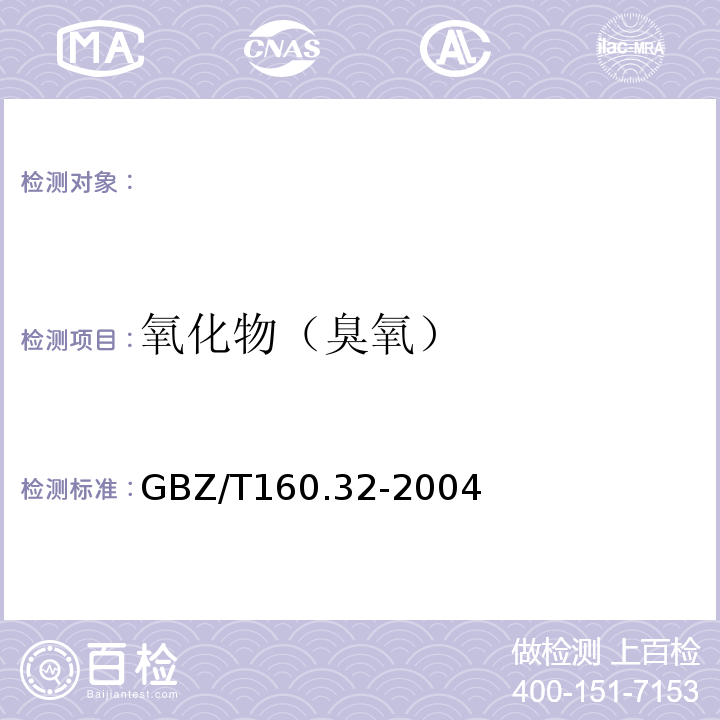 氧化物（臭氧） GBZ/T 160.32-2004 工作场所空气有毒物质测定 氧化物