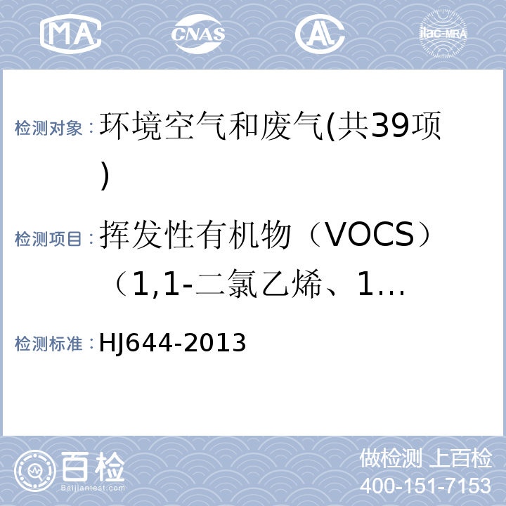 揮發性有機物（VOCS）（1,1-二氯乙烯、1,1,2-三氯-1,2,2-三氟乙烷、氯丙烯、二氯甲烷、1,1-二氯乙烷、順式-1,2-二氯乙烯、三氯甲烷、1,1,1-三氯乙烷、四氯化碳、1,2-二氯乙烷、苯、三氯乙烯、1,2-二氯丙烷、順式-1,3-二氯丙烯、甲苯、反式-1,3-二氯丙烯、1,1,2-三氯乙烷、四氯乙烯、1,2-二溴乙烷、氯苯、乙苯、間-二甲苯、對-二甲苯、鄰-二甲苯、苯乙烯、1,1,2,2-四氯乙烷、4-乙基甲苯、1,3,5-三甲基苯、1,2,4-三甲基苯、1,3-二氯苯、1,4-二氯苯、芐基氯、1,2-二氯苯、1,2,4-三氯苯、六氯丁二烯、乙烯、丙烯、乙醛、1，3-丁二烯、正十二烷、正十一烷、正葵烷、甲基環己烷） 環境空氣揮發性有機物的測定吸附管采樣-熱脫附/氣相色譜-質譜法HJ644-2013