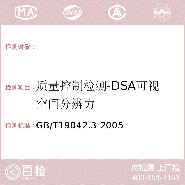 质量控制检测-DSA可视空间分辨力 医用成像部门的评价及例行试验第3-3部分数字减影血管造影（DSA）X射线设备成像性能验收试验 （GB/T19042.3-2005）