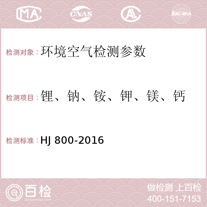 锂、钠、铵、钾、镁、钙 HJ 800-2016 环境空气 颗粒物中水溶性阳离子（Li+、Na+、NH4+、K+、Ca2+、Mg2+）的测定 离子色谱法