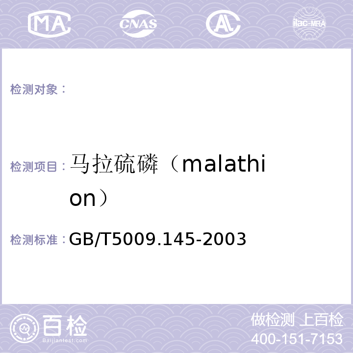 马拉硫磷（malathion） GB/T 5009.145-2003 植物性食品中有机磷和氨基甲酸酯类农药多种残留的测定