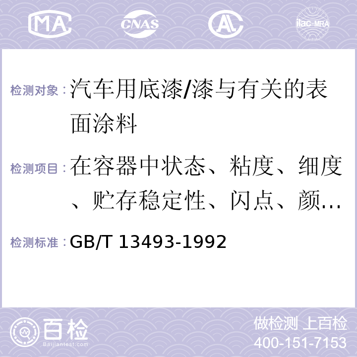 在容器中状态、粘度、细度、贮存稳定性、闪点、颜色与外观、干燥时间、铅笔硬度、杯突试验、划格试验、打磨性、耐水性、耐油性、耐汽油性、耐酸性、耐碱性、耐硝基性、耐盐雾性、耐湿热性 汽车用底漆 /GB/T 13493-1992