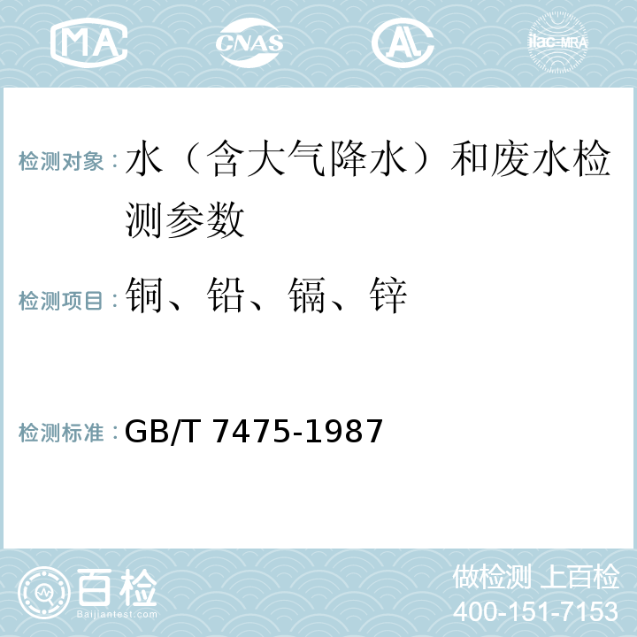 铜、铅、镉、锌 水质 铜、锌、铅、镉的测定 原子吸收分光光度法 GB/T 7475-1987,铜、铅、镉 石墨炉原子吸收分光光度法 水和废水监测分析方法 （第四版）国家环境保护总局 （2002年）