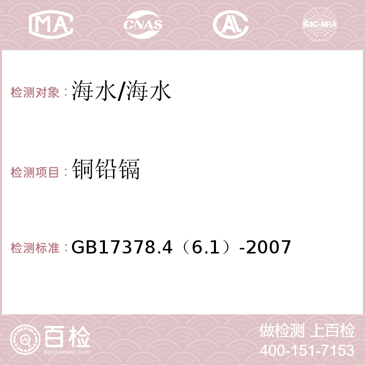 铜铅镉 GB 17378.46.1-2007 海洋监测规范 第4部分：海水分析 无火焰原子吸收分光光度法（连续测定铜、铅和镉）/GB17378.4（6.1）-2007