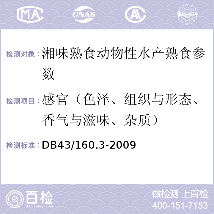 感官（色泽、组织与形态、香气与滋味、杂质） DB43/ 160.3-2009 湘味熟食动物性水产熟食