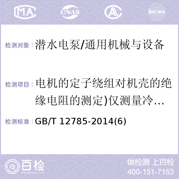 电机的定子绕组对机壳的绝缘电阻的测定)仅测量冷态( GB/T 12785-2014 潜水电泵 试验方法