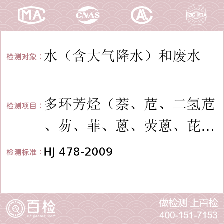 多環(huán)芳烴（萘、苊、二氫苊、芴、菲、蒽、熒蒽、芘、苯并[a]蒽、?、苯并[b]熒蒽、苯并[k]熒蒽、苯并[a]芘、茚并[1,2,3-cd]芘、二苯并[a,h]蒽、苯并[ghi]苝） 水質(zhì) 多環(huán)芳烴的測(cè)定 液液萃取和固相萃取高效液相色譜法 HJ 478-2009