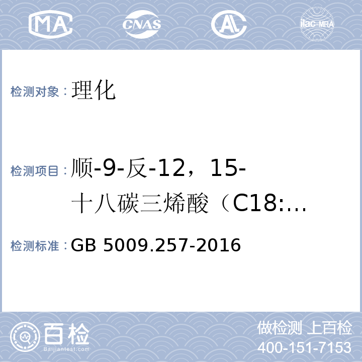 顺-9-反-12，15-十八碳三烯酸（C18:3 9c，12t，15t） 食品安全国家标准 食品中反式脂肪酸的测定 GB 5009.257-2016