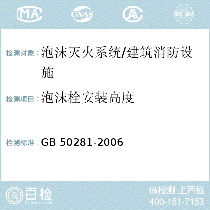 泡沫栓安装高度 泡沫灭火系统施工及验收规范 （5.5.7）/GB 50281-2006