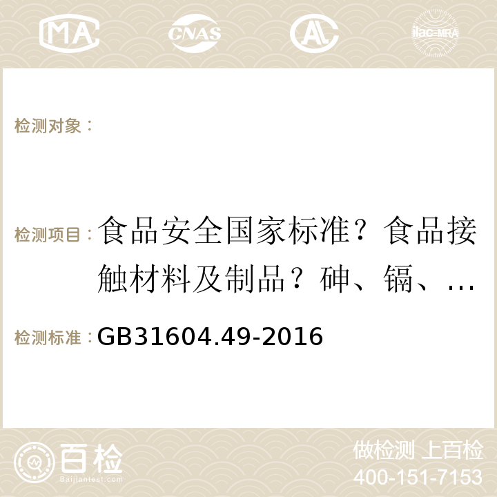 食品安全国家标准？食品接触材料及制品？砷、镉、铬、铅的测定和砷、镉、铬、镍、铅、锑、锌迁移 食品安全国家标准 食品接触材料及制品 砷、镉、铬、铅的测定和砷、镉、铬、镍、铅、锑、锌迁移GB31604.49-2016