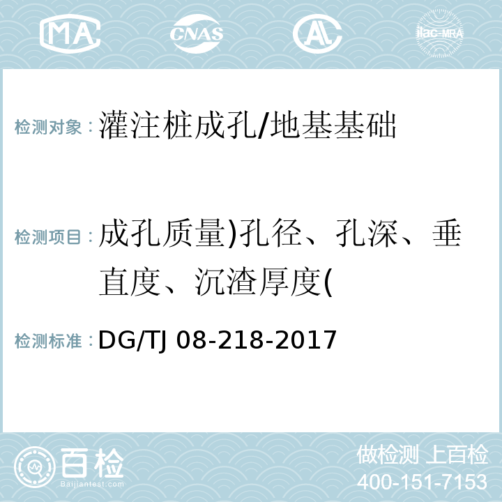 成孔质量)孔径、孔深、垂直度、沉渣厚度( 建筑地基与基桩检测技术规程 /DG/TJ 08-218-2017