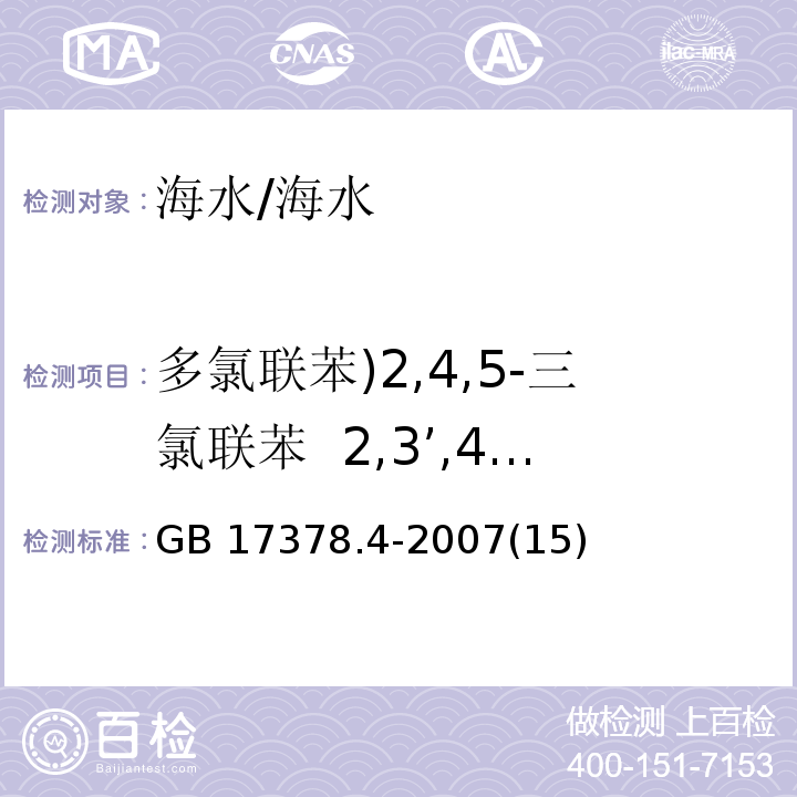 多氯联苯)2,4,5-三氯联苯  2,3’,4,5’,6-五氯联苯()总计2种( GB 17378.4-2007 海洋监测规范 第4部分:海水分析