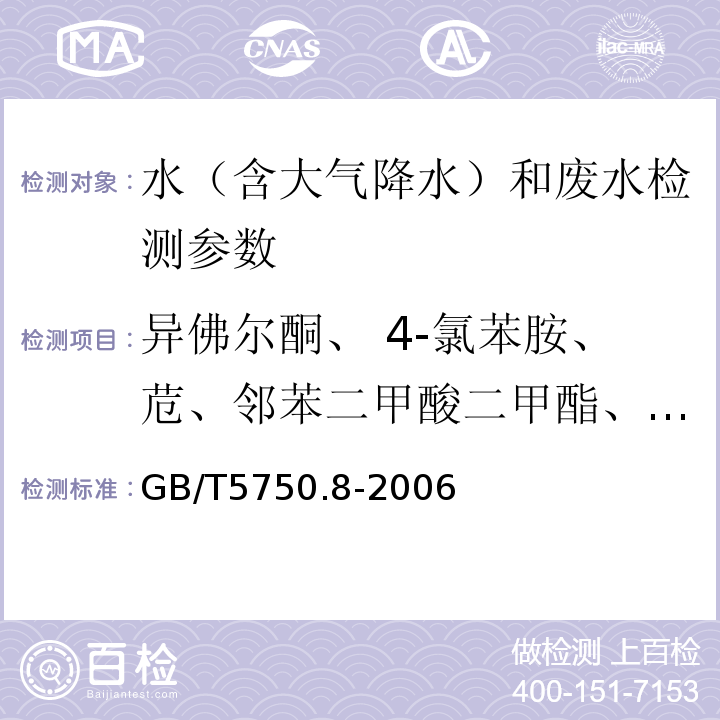 异佛尔酮、 4-氯苯胺、苊、邻苯二甲酸二甲酯、2，6-二硝基甲苯、芴、邻苯二甲酸二乙酯、六氯苯、 菲、蒽、邻苯二甲酸二正丁酯、荧蒽、芘、邻苯二甲酸丁基苄基酯、苯并（a）蒽、 屈、邻苯二甲酸二（2-二乙基乙基）酯、邻苯二甲酸二正辛酯、苯并（b）荧蒽、苯并（k）荧蒽、 苯并（a）芘、茚并（1，2，3-cd）芘、二苯并（a,b）蒽、苯并（GHI）苝）、2.4-二甲基苯 生活饮用水标准检验方法有机物指标GB/T5750.8-2006附录B 固相萃取/气相色谱-质谱法