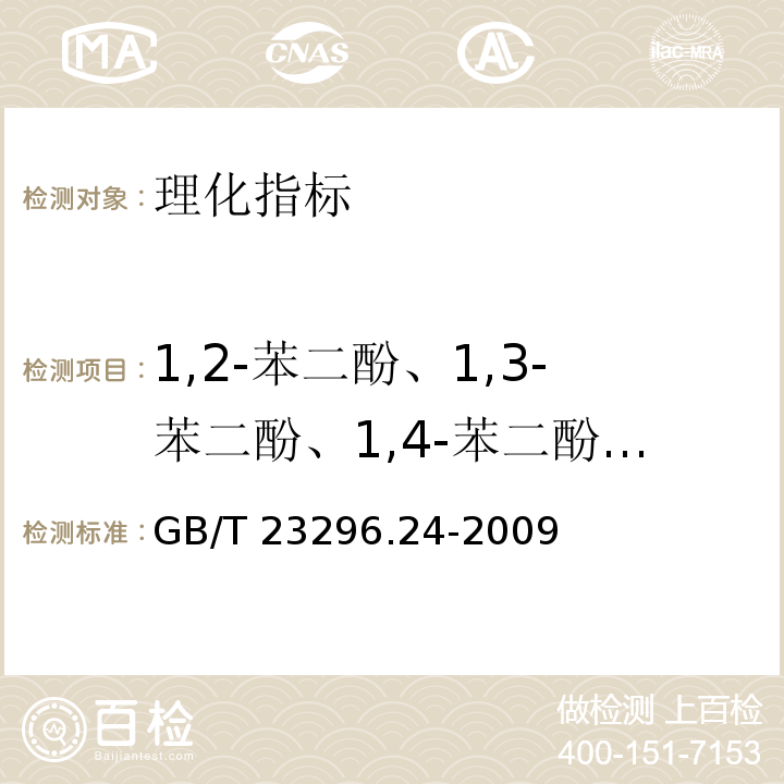 1,2-苯二酚、1,3-苯二酚、1,4-苯二酚迁移量 食品接触材料 高分子材料 食品模拟物中1,2-苯二酚、1,3-苯二酚、1,4-苯二酚、4,4'-二羟二苯甲酮、4,4'-二羟联苯的测定 GB/T 23296.24-2009