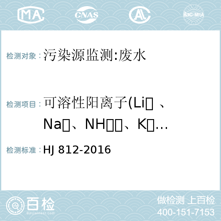 可溶性阳离子(Li 、Na、NH、K、Ca、Mg） HJ 812-2016 水质 可溶性阳离子（Li+、Na+、NH4+、K+、Ca2+、Mg2+）的测定 离子色谱法