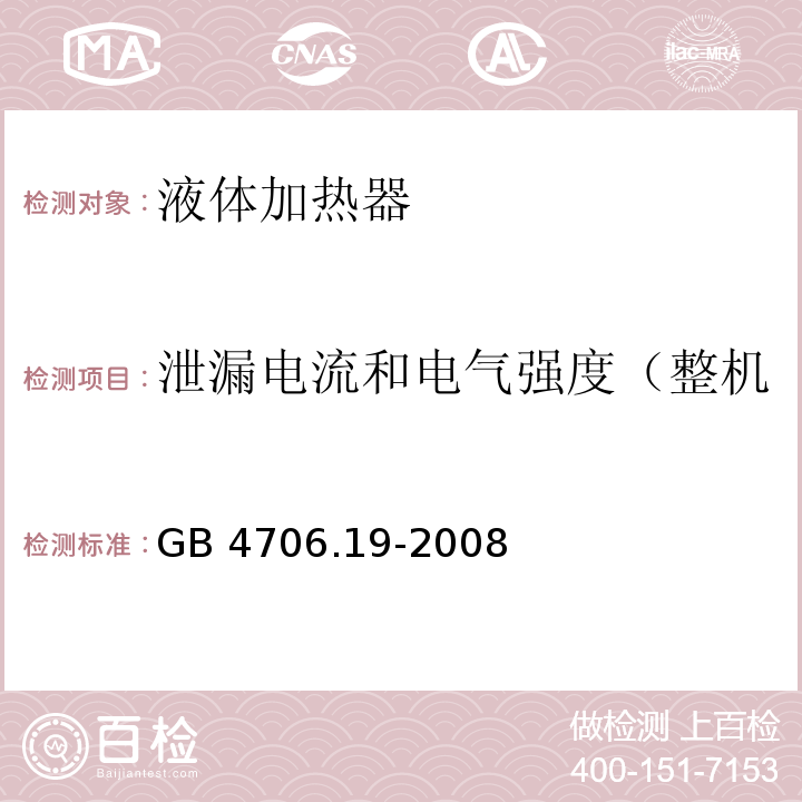 泄漏电流和电气强度（整机泄漏电流试验和耐压试验） GB 4706.19-2008 家用和类似用途电器的安全 液体加热器的特殊要求